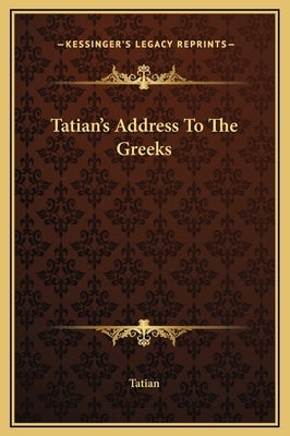 Tatian's Address to the Greeks by Tatian