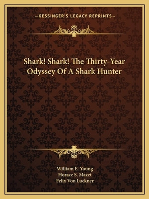 Shark! Shark! the Thirty-Year Odyssey of a Shark Hunter by Young, William E.