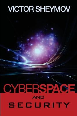 Cyberspace and Security: A Fundamentally New Approach by Sheymov, Victor