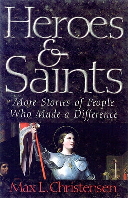 Heroes and Saints: More Stories of People Who Made a Difference by Christensen, Max L.