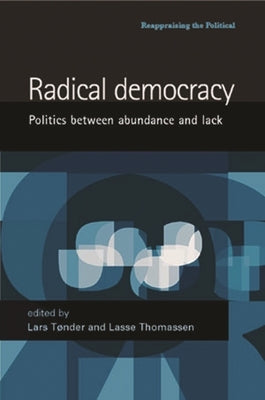 Radical Democracy: Politics Between Abundance and Lack by Tonder, Lars