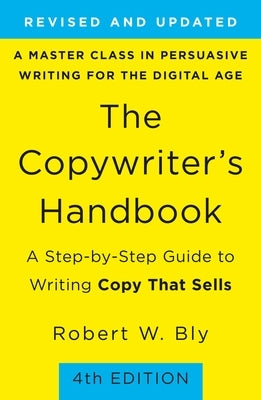 The Copywriter's Handbook: A Step-By-Step Guide to Writing Copy That Sells by Bly, Robert W.