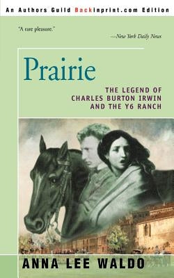 Prairie, Volume I: The Legend of Charles Burton Irwin and the Y6 Ranch by Waldo, Anna Lee