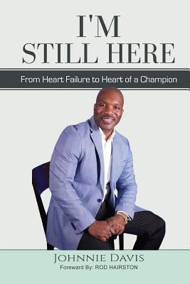 I'm Still Here: From Heart Failure to Heart of a Champion by Davis, Johnnie