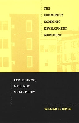 The Community Economic Development Movement: Law, Business, and the New Social Policy by Simon, William H.