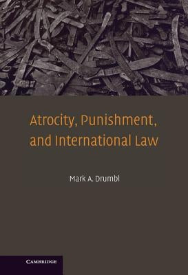 Atrocity, Punishment, and International Law by Drumbl, Mark A.
