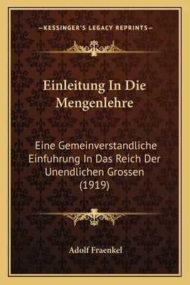 Einleitung In Die Mengenlehre: Eine Gemeinverstandliche Einfuhrung In Das Reich Der Unendlichen Grossen (1919) by Fraenkel, Adolf