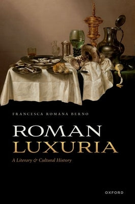 Roman Luxuria: A Literary and Cultural History by Berno, Francesca Romana