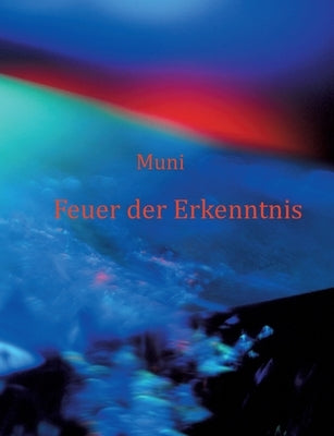 Feuer der Erkenntnis: Gesagtes und Nicht-Gesagtes in Retreats und Satsangs 2022 by Weber, Muni M.