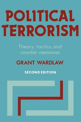 Political Terrorism: Theory, Tactics and Counter-Measures by Wardlaw, Grant