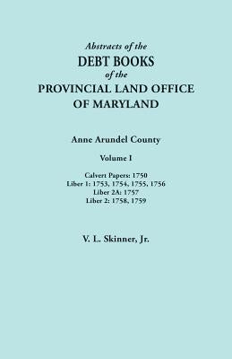 Abstracts of the Debt Books of the Provincial Land Office of Maryland. Anne Arundel County, Volume I. Calvert Papers: 1750; Liber 1: 1753, 1754, 1755, by Skinner, Vernon L., Jr.