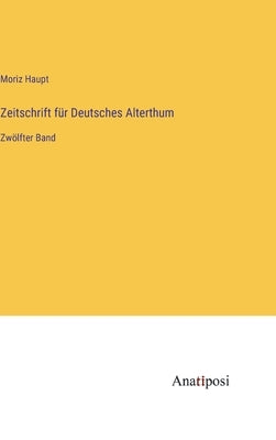 Zeitschrift für Deutsches Alterthum: Zwölfter Band by Haupt, Moriz