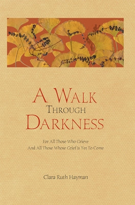 A Walk Through Darkness: For All Those Who Grieve and All Those Whose Grief Is Yet to Come by Holt, Clara Ruth