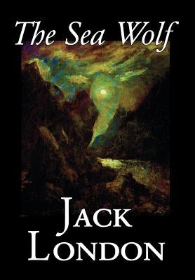 The Sea Wolf by Jack London, Fiction, Classics, Sea Stories by London, Jack