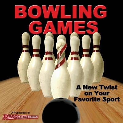 Bowling Games: A New Twist on Your Favorite Sport by Recreational Sports Network, LLC