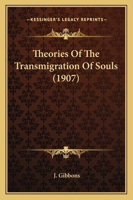 Theories Of The Transmigration Of Souls (1907) by Gibbons, J.