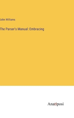 The Parser's Manual: Embracing by Williams, John