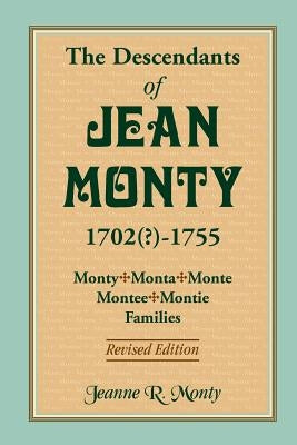 The Descendants of Jean Monty, 1702(?)-1755: Monty/Monte/Montee/Montie Families, Revised Edition by Monty, Jeanne R.