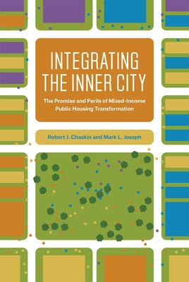 Integrating the Inner City: The Promise and Perils of Mixed-Income Public Housing Transformation by Chaskin, Robert J.