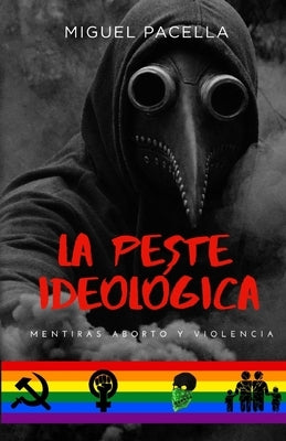 La peste ideológica: Mentiras, aborto y violencia by Pacella, Miguel