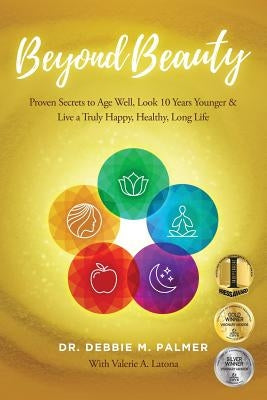 Beyond Beauty: Proven Secrets to Age Well, Look 10 Years Younger & Live a Truly Happy, Healthy, Long Life by Palmer, Debbie M.