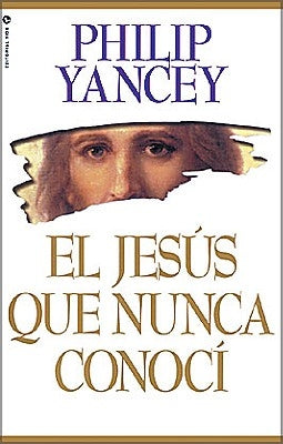 El Jesús Que Nunca Conocí by Yancey, Philip