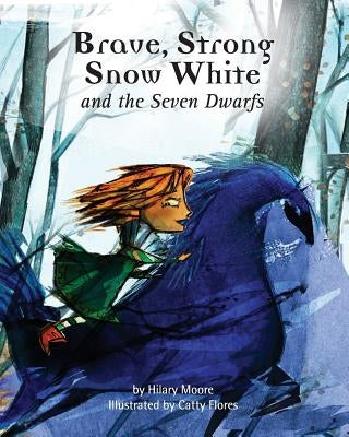 Brave Strong Snow White and the Seven Dwarfs: A fairy tale with a strong princess by Flores, Catty