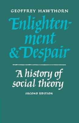 Enlightenment and Despair: A History of Social Theory by Hawthorn, Geoffrey