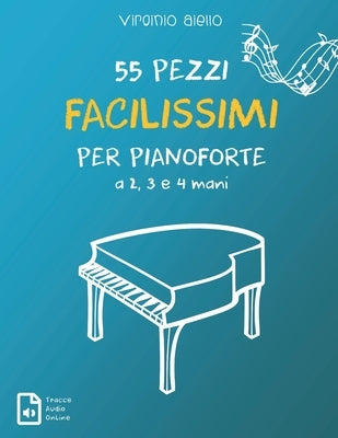 55 Pezzi Facilissimi per Pianoforte a 2, 3 e 4 mani by Aiello, Virginio
