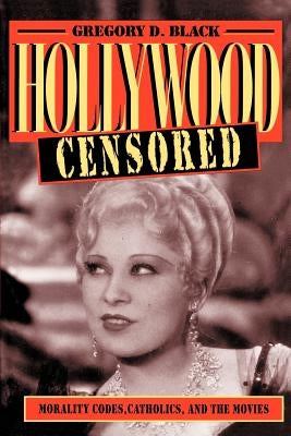 Hollywood Censored: Morality Codes, Catholics, and the Movies by Black, Gregory D.