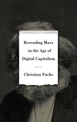 Rereading Marx in the Age of Digital Capitalism by Fuchs, Christian