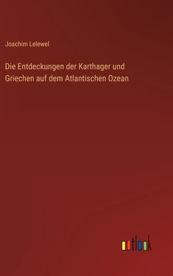 Die Entdeckungen der Karthager und Griechen auf dem Atlantischen Ozean by Lelewel, Joachim
