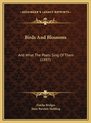 Birds And Blossoms: And What The Poets Sing Of Them (1887) by Bridges, Fidelia