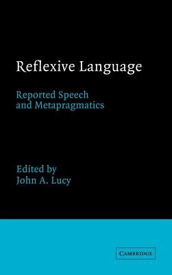 Reflexive Language: Reported Speech and Metapragmatics by Lucy, John A.