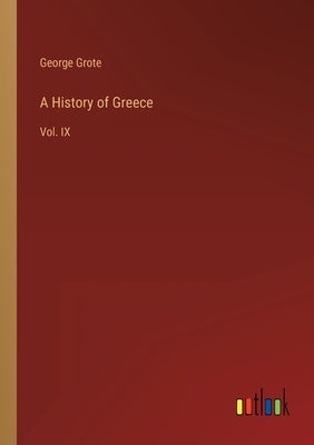 A History of Greece: Vol. IX by Grote, George