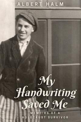 My Handwriting Saved Me: Memoirs of a Holocaust Survivor by Halm, Albert