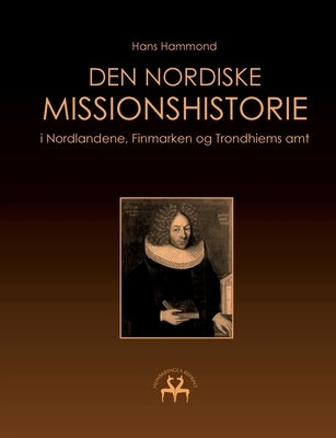 Den nordiske missionshistorie: i Nordlandene, Finmarken og Trondhiems amt by Hammond, Hans