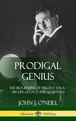Prodigal Genius: The Biography of Nikola Tesla; His Life, Legacy and Journals (Hardcover) by O'Neill, John J.