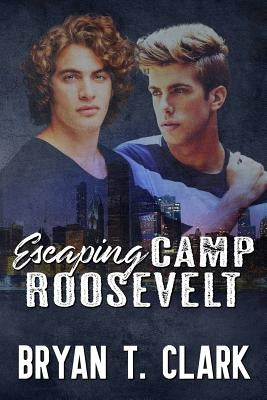 Escaping Camp Roosevelt: Gay Romance by Clark, Bryan T.