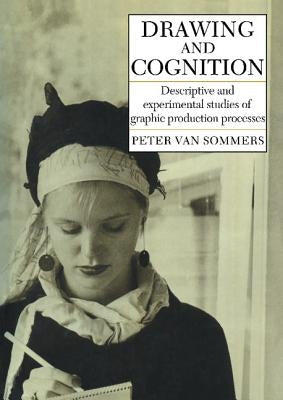 Drawing and Cognition: Descriptive and Experimental Studies of Graphic Production Processes by Sommers, Peter Van