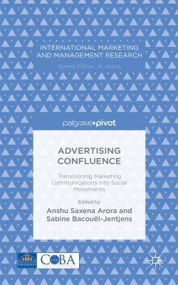 Advertising Confluence: Transitioning Marketing Communications Into Social Movements by Arora, A.