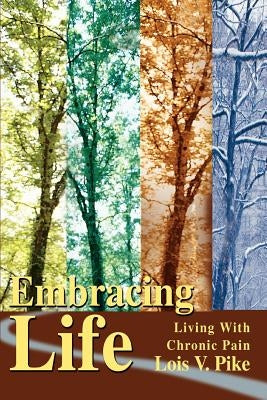 Embracing Life: Living with Chronic Pain by Pike, Lois V.