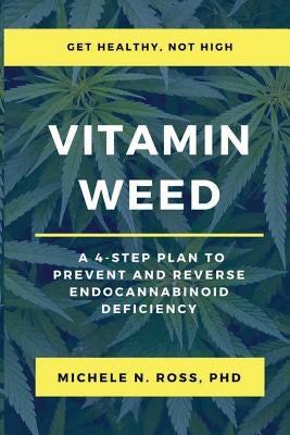 Vitamin Weed: A 4-Step Plan to Prevent and Reverse Endocannabinoid Deficiency by Ross, Michele N.