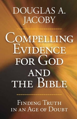Compelling Evidence for God and the Bible by Jacoby, Douglas a.