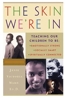 The Skin We're in: Teaching Our Teens to Be Emotionally Strong, Socially Smart, and Spiritually Connected by Ward, Janie Victoria