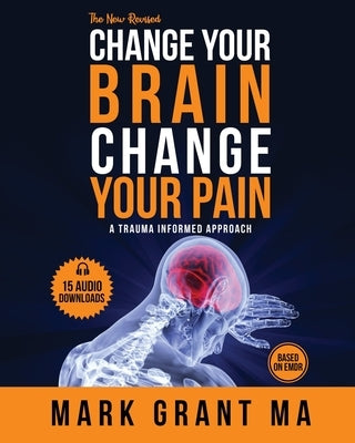 The New Change Your Brain, Change Your Pain: Based on EMDR by Grant, Mark D.