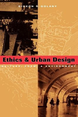 Ethics and Urban Design: Culture, Form, and Environment by Golany, Gideon S.