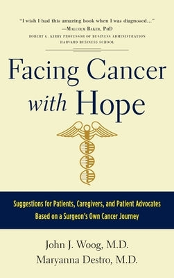 Facing Cancer with Hope: Suggestions for Patients, Caregivers, and Patient Advocates Based on a Surgeon's Own Cancer Journey by Woog, John J.