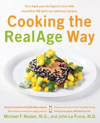 Cooking the RealAge Way: Turn Back Your Biological Clock with More Than 80 Delicious and Easy Recipes by Roizen, Michael F.
