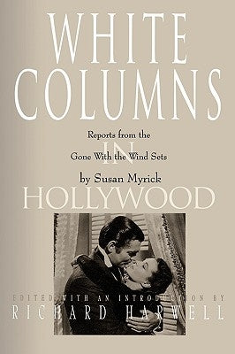 White Columns in Hollywood: Reports from the Gone with the Wind Sets by Myrick, Susan